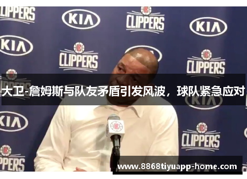 大卫-詹姆斯与队友矛盾引发风波，球队紧急应对