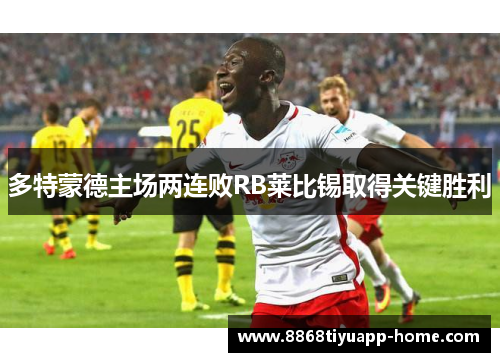 多特蒙德主场两连败RB莱比锡取得关键胜利