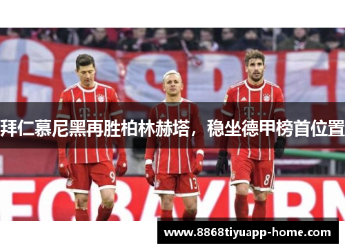拜仁慕尼黑再胜柏林赫塔，稳坐德甲榜首位置