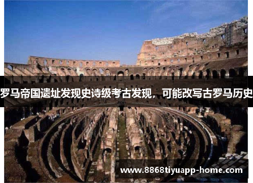 罗马帝国遗址发现史诗级考古发现，可能改写古罗马历史
