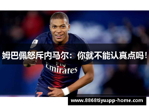 姆巴佩怒斥内马尔：你就不能认真点吗！