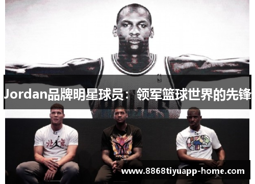 Jordan品牌明星球员：领军篮球世界的先锋