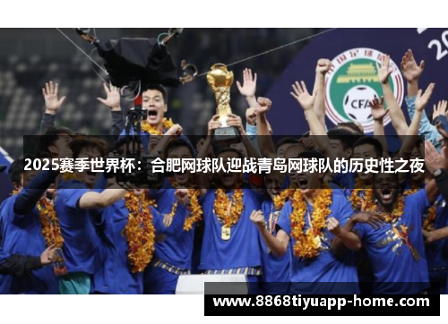2025赛季世界杯：合肥网球队迎战青岛网球队的历史性之夜